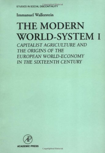 The Modern World-System I: Capitalist Agriculture and the Origins of the European World-Economy in the Sixteenth CenturyImmanuel Wallerstein